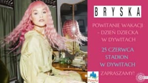 "Powitanie Wakacji - Dzień Dziecka w Dywitach" - wystąpi bryska